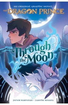 The Dragon Prince. Through the Moon. A Graphic Novel