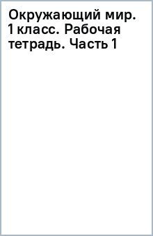 Окружающий мир. 1 класс. Рабочая тетрадь. Часть 1