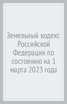 Земельный кодекс РФ на 01.03.2023