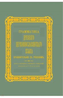 Грамматика древнего церковнославянского языка сравнительно с русским. Курс средних учебных заведений