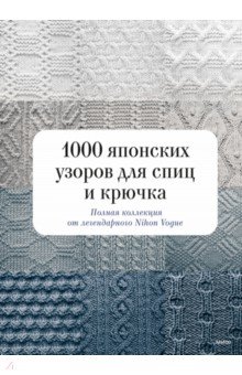 1000 японских узоров для спиц и крючка. Полная коллекция от легендарного Nihon Vogue