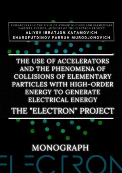 The use of accelerators and the phenomena of collisions of elementary particles with high-order energy to generate electrical energy. The «Electron» Project. Monograph