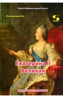 Екатерина II Великая. Рассказы и путь жизни