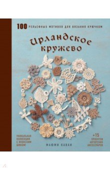 Ирландское кружево. 100 рельефных мотивов для вязания крючком. Уникальная коллекция с японским шиком