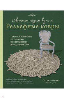 Современное ажурное вязание. Рельефные ковры. Техники и проекты со схемами, инструкциями и видеоурок