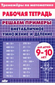 Решаем примеры. Внетабличное умножение и деление, для 9-10 лет