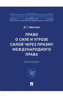 Право о силе и угрозе силой через призму международного права. Монография