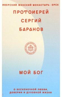 Мой Бог. О бесконечной Любви, доверии и духовной жизни