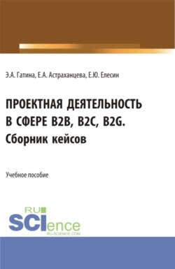 Проектная деятельность в сфере b2b, b2c, b2g. Сборник кейсов. (Бакалавриат, Магистратура). Учебное пособие.