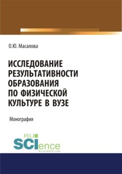 Исследование результативности образования по физической культуре в вузе. (Аспирантура, Бакалавриат, Магистратура, Специалитет). Монография.