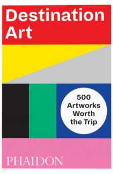 Destination Art. 500 Artworks Worth the Trip