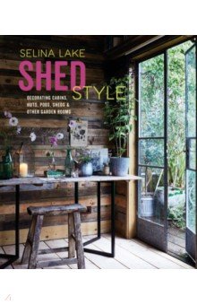 Shed Style. Decorating Cabins, Huts, Pods, Sheds & Other Garden Rooms