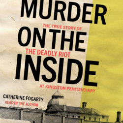 Murder on the Inside - The True Story of the Deadly Riot at Kingston Penitentiary (Unabridged)