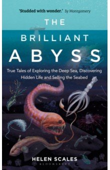 The Brilliant Abyss. True Tales of Exploring the Deep Sea, Discovering Hidden Life