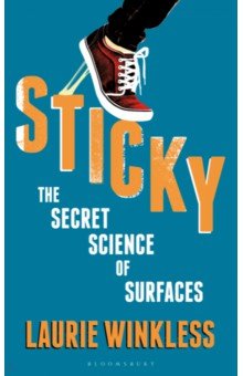 Sticky. The Secret Science of Surfaces