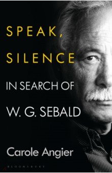 Speak, Silence. In Search of W. G. Sebald