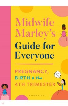 Midwife Marley's Guide For Everyone. Pregnancy, Birth and the 4th Trimester