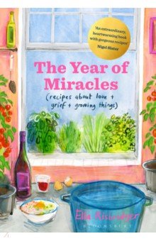 The Year of Miracles. Recipes About Love + Grief + Growing Things