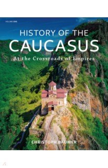 History of the Caucasus. Volume 1. At the Crossroads of Empires