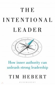 The Intentional Leader. How Inner Authority Can Unleash Strong Leadership