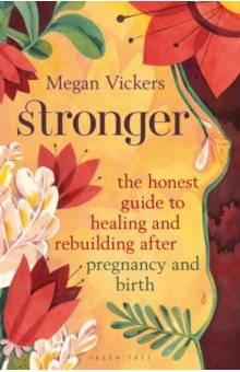 Stronger. The honest guide to healing and rebuilding after pregnancy and birth