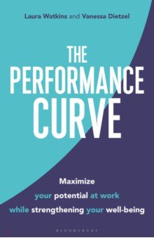 The Performance Curve. Maximize Your Potential at Work while Strengthening Your Well-being