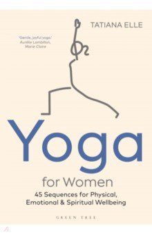 Yoga for Women. 45 Sequences for Physical, Emotional and Spiritual Wellbeing