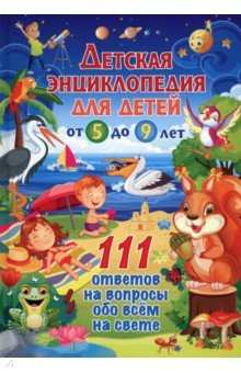 Детская энциклопедия для детей от 5 до 9 лет. 111 ответов