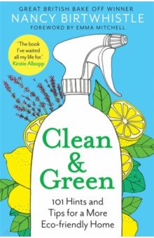 Clean & Green. 101 Hints and Tips for a More Eco-Friendly Home