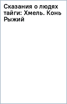 Сказания о людях тайги. Хмель. Конь Рыжий. Черный тополь