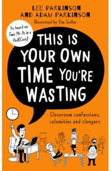 This is Your Own Time You're Wasting. Classroom Confessions, Calamities and Clangers