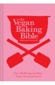 The Vegan Baking Bible. Over 300 recipes for Bakes, Cakes, Treats and Sweets