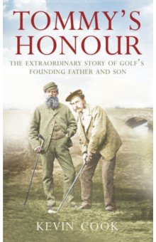 Tommy's Honour. The Extraordinary Story of Golf's Founding Father and Son