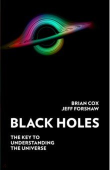Black Holes. The Key to Understanding the Universe