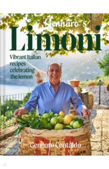 Gennaro's Limoni. Vibrant Italian Recipes Celebrating the Lemon