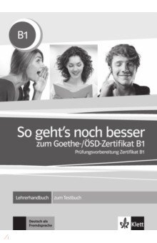 So geht’s noch besser zum Goethe-/ÖSD-Zertifikat B1. Lehrerhandbuch zum Testbuch