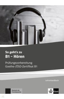 So geht’s zu B1 - Hören. Prüfungsvorbereitung Goethe-/ÖSD-Zertifikat B1. Lehrerhandbuch