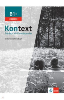 Kontext B1+ express. Deutsch als Fremdsprache. Unterrichtshandbuch