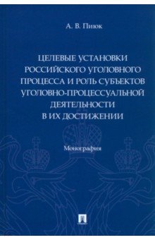 Целевые установки российского уголовного процесса и роль субъектов уголовно-процессуальной деятельн.