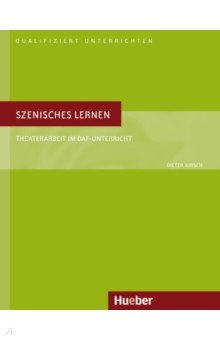 Szenisches Lernen. Theaterarbeit im DaF-Unterricht. Deutsch als Fremdsprache