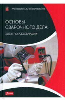 Основы сварочного дела: Электрогазосварщик. Учебник