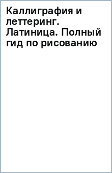 Каллиграфия и леттеринг. Латиница. Полный гид по рисованию