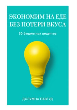 Экономим на еде без потери вкуса: 50 бюджетных рецептов