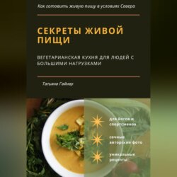 Секреты живой пищи. Вегетарианская кухня для людей с большими нагрузками