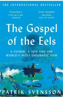 The Gospel of the Eels. A Father, a Son and the World's Most Enigmatic Fish