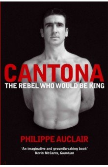 Cantona. The Rebel Who Would Be King