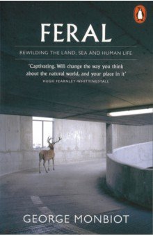 Feral. Rewilding the Land, Sea and Human Life