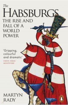 The Habsburgs. The Rise and Fall of a World Power