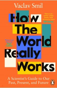 How the World Really Works. A Scientist’s Guide to Our Past, Present and Future