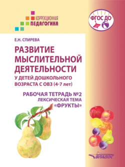 Развитие мыслительной деятельности у детей дошкольного возраста с ОВЗ (4–7 лет). Рабочая тетрадь №2. Лексическая тема «Фрукты»